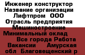 Инженер-конструктор › Название организации ­ Лифтпром, ООО › Отрасль предприятия ­ Машиностроение › Минимальный оклад ­ 30 000 - Все города Работа » Вакансии   . Амурская обл.,Благовещенский р-н